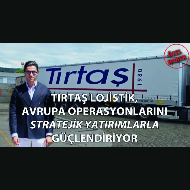 Tırtaş Strengthens Its European Operations with Strategic Investments